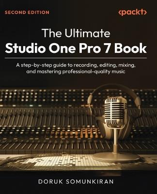 The Ultimate Studio One Pro 7 Book: A step-by-step guide to recording, editing, mixing, and mastering professional-quality music - Doruk Somunkiran - cover