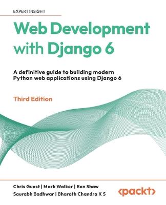 Web Development with Django 6: A definitive guide to building modern Python web applications using Django 6 - Chris Guest,Mark Walker,Ben Shaw - cover