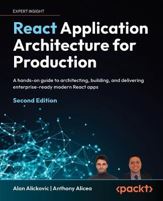 React Application Architecture for Production: A hands-on guide to architecting, building, and delivering enterprise-ready modern React apps - Alan Alickovic,Anthony Alicea - cover