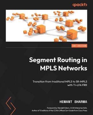 Segment Routing in MPLS Networks: Transition from traditional MPLS to SR-MPLS with TI-LFA FRR - Hemant Sharma - cover