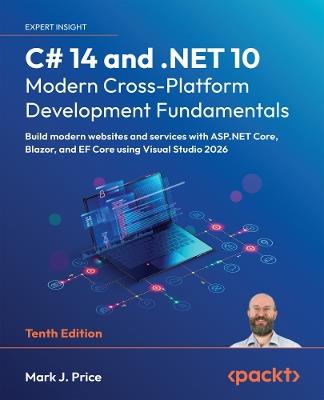C# 14 and .NET 10 – Modern Cross-Platform Development Fundamentals: Build modern websites and services with ASP.NET Core, Blazor, and EF Core using Visual Studio 2026 - Mark  J. Price - cover
