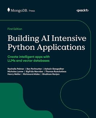Building AI Intensive Python Applications: Create intelligent apps with LLMs and vector databases - Rachelle Palmer,Ben Perlmutter,Ashwin Gangadhar - cover