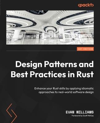Design Patterns and Best Practices in Rust: Enhance your Rust skills by applying idiomatic approaches to real-world software design - Evan Williams - cover
