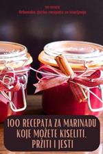 100 Recepata Za Marinadu Koje Mozete Kiseliti, Prziti I Jesti
