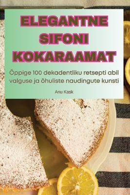 Elegantne Sifoni Kokaraamat - Anu Kask - cover