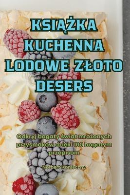 KsiAZka Kuchenna Lodowe Zloto Desers - Norbert Konieczny - cover