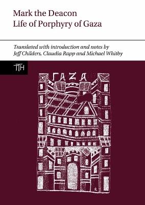 Mark the Deacon: The Life of Porphyry of Gaza: Translated with Introduction and Notes, with a Translation of the Georgian Life - Jeff Childers,Claudia Rapp,Michael Whitby - cover