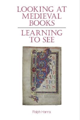 Looking at Medieval Books: Learning to See - Ralph Hanna - cover