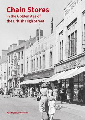 Chain Stores in the Golden Age of the British High Street - Kathryn A Morrison - cover
