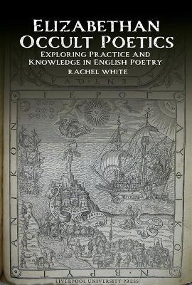 Elizabethan Occult Poetics: Exploring Practice and Knowledge in English Poetry - Rachel White - cover