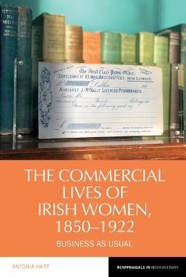 The Commercial Lives of Irish Women, 1850–1922: Business as Usual - Antonia Hart - cover