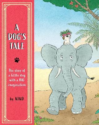 A Dog's Tale: The Story of a Little Dog with a Big Imagination - Kiko - cover
