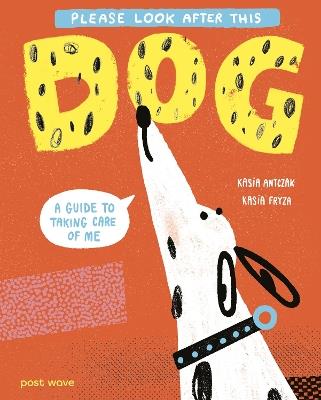 Please Look After This Dog: A Guide to Taking Care of Me - Kasia Antczak - cover