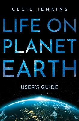 Life on Planet Earth: User's Guide - Cecil Jenkins - cover
