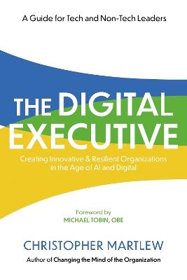 The Digital Executive: Creating Innovative, Resilient Organizations in the Age of AI & Digital - Christopher Martlew - cover