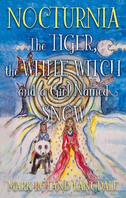 Nocturnia: The Tiger, the White Witch and a Girl Named Snow - Mark Roland Langdale - cover