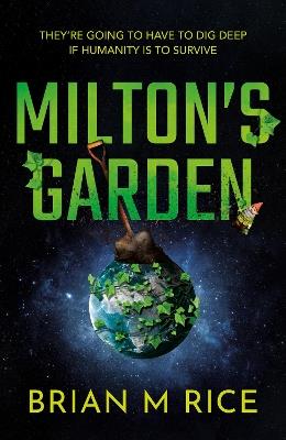 Milton’s Garden: Humanity is toast… - Brian M Rice - cover