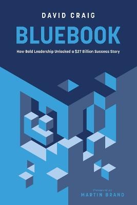 Bluebook: How Bold Leadership Unlocked a $27 Billion Success Story - David Craig - cover