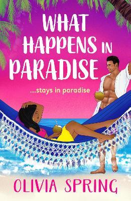 What Happens in Paradise: A SUPER HOT summer romance with workplace and forced proximity tropes set in the Caribbean from Olivia Spring for 2025 - Olivia Spring - cover