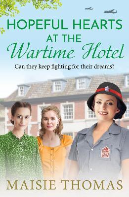 Hopeful Hearts at the Wartime Hotel: A BRAND NEW emotional and heart-warming WWII saga - Maisie Thomas - cover