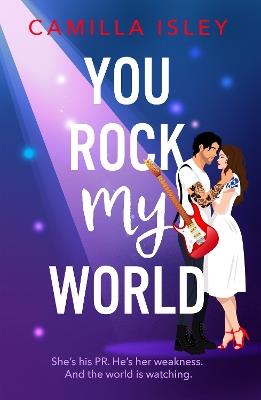 You Rock My World: Gorgeous, hilarious, and totally swoonworthy — the ultimate rockstar love story you didn’t know you needed! - Camilla Isley - cover