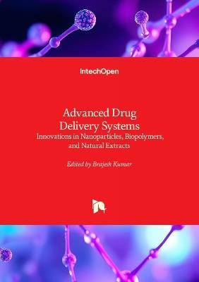 Advanced Drug Delivery Systems - Innovations in Nanoparticles, Biopolymers, and Natural Extracts: Innovations in Nanoparticles, Biopolymers, and Natural Extracts - cover