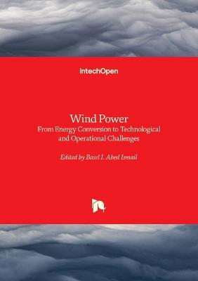 Wind Power: From Energy Conversion to Technological and Operational Challenges - Basel I. Abed Ismail - cover