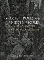 Ghosts, Trolls and the Hidden People: An Anthology of Icelandic Folk Legends