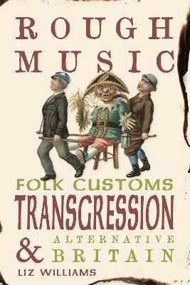 Rough Music: Folk Customs, Transgression and Alternative Britain - Liz Williams - cover