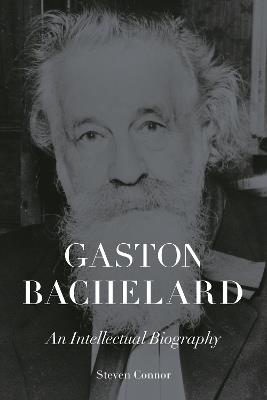 Gaston Bachelard: An Intellectual Biography - Steven Connor - cover