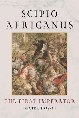 Scipio Africanus: The First Imperator - Dexter Hoyos - cover
