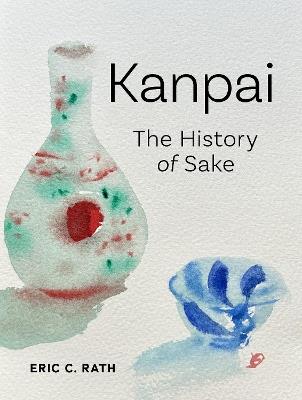 Kanpai: The History of Sake - Eric C. Rath - cover