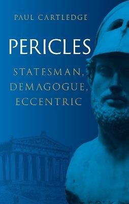 Pericles: Statesman, Demagogue, Eccentric - Paul Cartledge - cover