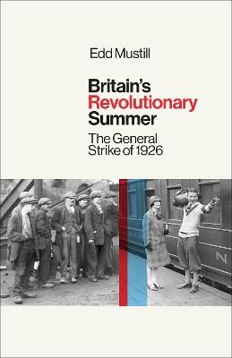 Britain's Revolutionary Summer: The General Strike of 1926 - Edd Mustill - cover