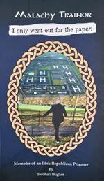 Malachy Trainor I only went out for the paper: Memoirs of an Irish Republican Prisoner