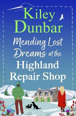 Mending Lost Dreams at the Highland Repair Shop: A BRAND NEW uplifting, feel-good, romantic read from Kiley Dunbar for 2025 - Kiley Dunbar - cover