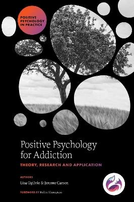 Positive Psychology for Addiction: Theory, Research and Application - Lisa Ogilvie,Jerome Carson - cover