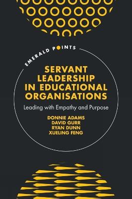 Servant Leadership in Educational Organisations: Leading with Empathy and Purpose - Donnie Adams,David Gurr,Ryan Dunn - cover