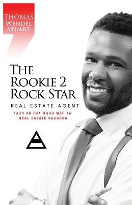 The Rookie 2 Rock Star Real Estate Agent: Your 90 Day Road Map To Real Estate Success - Thomas Wendel Stuart - cover