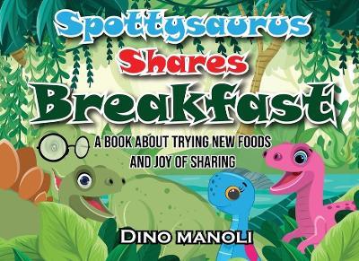 Spottysaurus Shares Breakfast: A book about trying new foods and the joy of sharing - Dino Manoli - cover