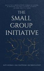 The Small Group Initiative: Facilitate Productive Communication & Sustain Lasting Culture Change Across Institutions