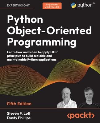 Python Object-Oriented Programming: Learn how and when to apply OOP principles to build scalable and maintainable Python applications - Steven F. Lott,Dusty Phillips - cover