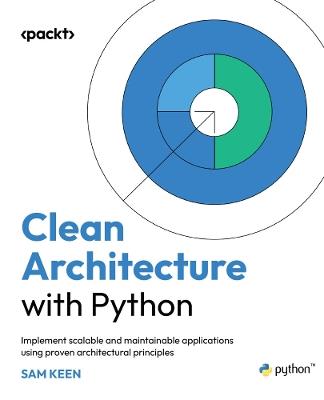 Clean Architecture with Python: Implement scalable and maintainable applications using proven architectural principles - Sam Keen - cover