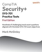 CompTIA Security+ SY0-701 Practice Tests: Hundreds of challenging mock exam questions aligned with the latest SY0-701 exam objectives