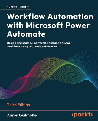 Workflow Automation with Microsoft Power Automate: Design and scale AI-powered cloud and desktop workflows using low-code automation - Aaron Guilmette - cover