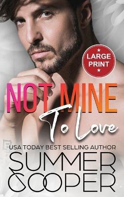 Not Mine To Love: A Second Chance Contemporary Romance (Large Print Hardback) - Summer Cooper - cover