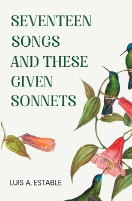 Seventeen Songs and These Given Sonnets - Luis A. Estable - cover