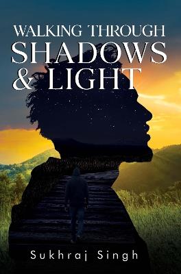 Walking Through Shadows and Light - Sukhraj Singh - cover