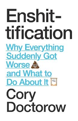 Enshittification: Why Everything Suddenly Got Worse and What To Do About It - Cory Doctorow - cover