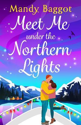 Meet Me Under the Northern Lights: A BRAND NEW festive romance from Mandy Baggot for 2025 - Mandy Baggot - cover